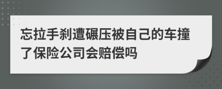 忘拉手刹遭碾压被自己的车撞了保险公司会赔偿吗