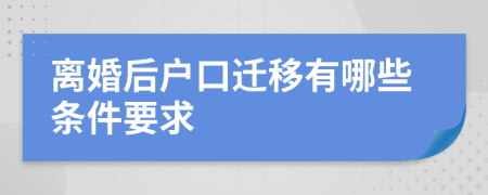 离婚后户口迁移有哪些条件要求