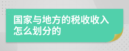 国家与地方的税收收入怎么划分的