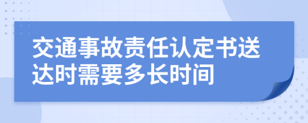 交通事故责任认定书送达时需要多长时间