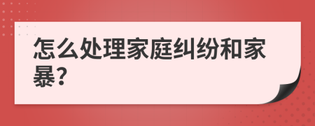 怎么处理家庭纠纷和家暴？