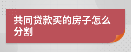 共同贷款买的房子怎么分割