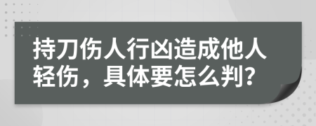 持刀伤人行凶造成他人轻伤，具体要怎么判？