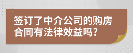 签订了中介公司的购房合同有法律效益吗?