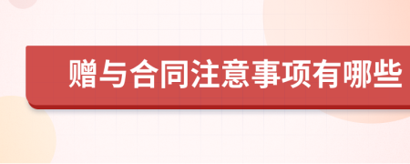 赠与合同注意事项有哪些