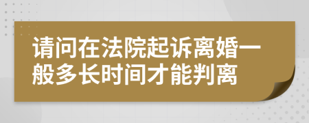 请问在法院起诉离婚一般多长时间才能判离