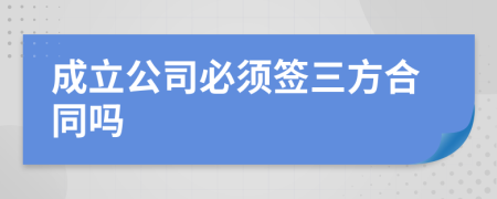 成立公司必须签三方合同吗