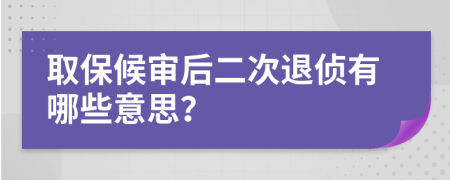 取保候审后二次退侦有哪些意思？