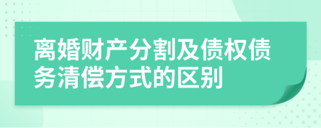 离婚财产分割及债权债务清偿方式的区别