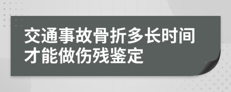 交通事故骨折多长时间才能做伤残鉴定