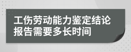 工伤劳动能力鉴定结论报告需要多长时间