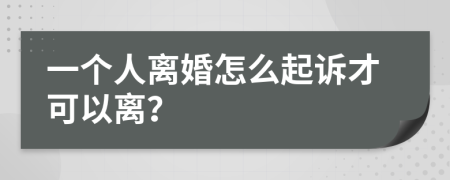 一个人离婚怎么起诉才可以离？