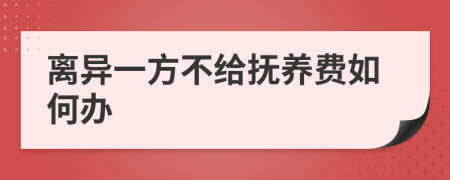 离异一方不给抚养费如何办