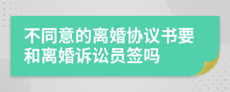 不同意的离婚协议书要和离婚诉讼员签吗