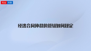 经济合同仲裁的管辖如何规定