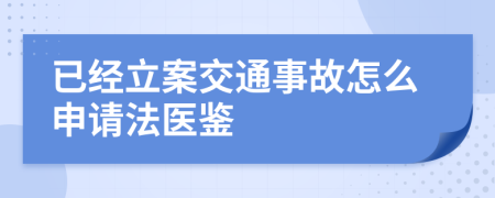 已经立案交通事故怎么申请法医鉴