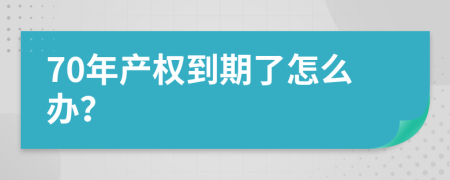 70年产权到期了怎么办？