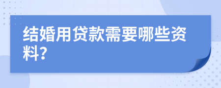 结婚用贷款需要哪些资料？