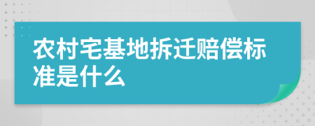 农村宅基地拆迁赔偿标准是什么