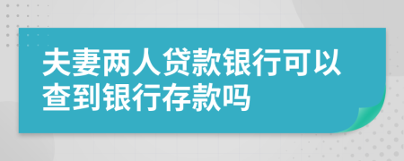 夫妻两人贷款银行可以查到银行存款吗