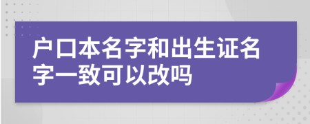户口本名字和出生证名字一致可以改吗