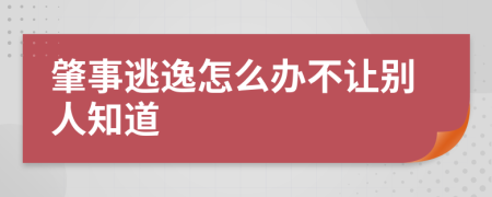 肇事逃逸怎么办不让别人知道