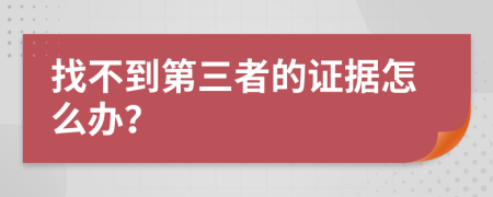 找不到第三者的证据怎么办？