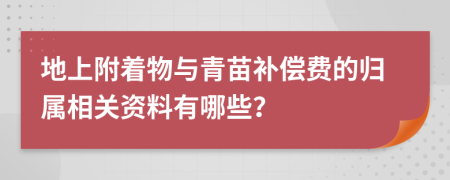 地上附着物与青苗补偿费的归属相关资料有哪些？