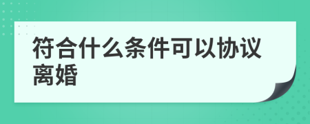 符合什么条件可以协议离婚