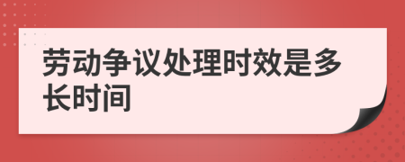 劳动争议处理时效是多长时间