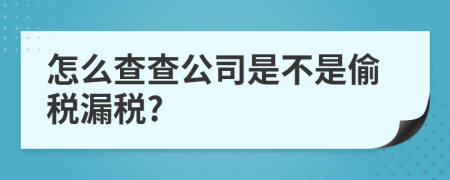 怎么查查公司是不是偷税漏税?