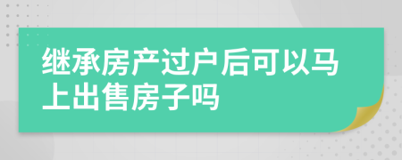 继承房产过户后可以马上出售房子吗