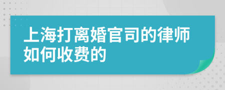 上海打离婚官司的律师如何收费的