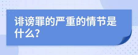 诽谤罪的严重的情节是什么？