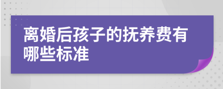 离婚后孩子的抚养费有哪些标准