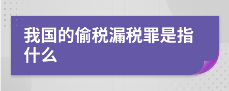 我国的偷税漏税罪是指什么