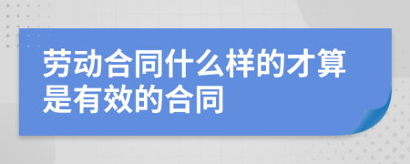 劳动合同什么样的才算是有效的合同