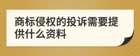 商标侵权的投诉需要提供什么资料