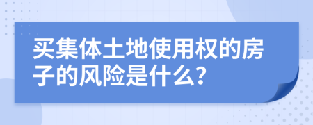 买集体土地使用权的房子的风险是什么？
