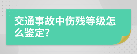 交通事故中伤残等级怎么鉴定？