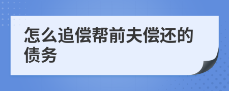 怎么追偿帮前夫偿还的债务