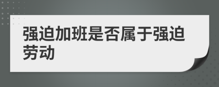 强迫加班是否属于强迫劳动