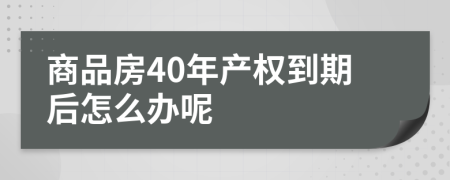 商品房40年产权到期后怎么办呢