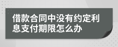 借款合同中没有约定利息支付期限怎么办