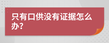 只有口供没有证据怎么办？