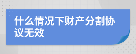 什么情况下财产分割协议无效