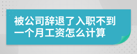 被公司辞退了入职不到一个月工资怎么计算