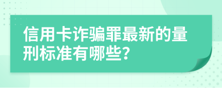 信用卡诈骗罪最新的量刑标准有哪些？