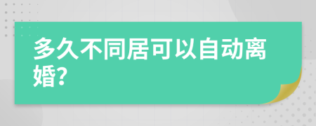 多久不同居可以自动离婚？