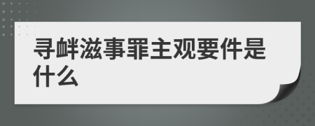 寻衅滋事罪主观要件是什么